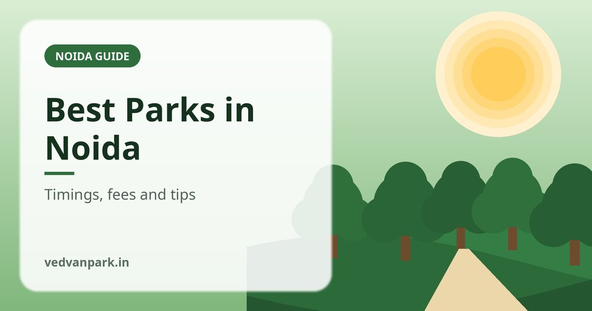 Best Parks in Noida 2026: 6 Top Parks with Timings, Entry Fees and Tips
