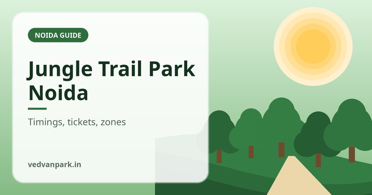 Jungle Trail Park Noida 2026: Timings, Ticket Price, Zones & How to Reach