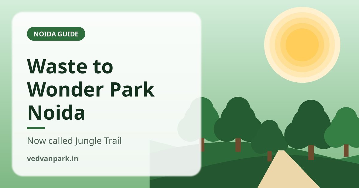 Waste to Wonder Park Noida 2026: Ticket Price, Timings & the Jungle Trail Name Change
